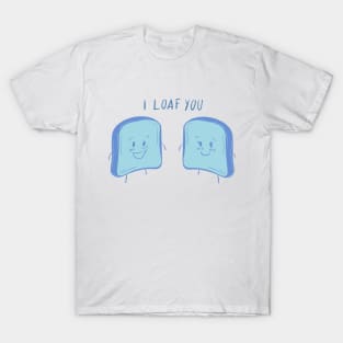 i loaf you T-Shirt